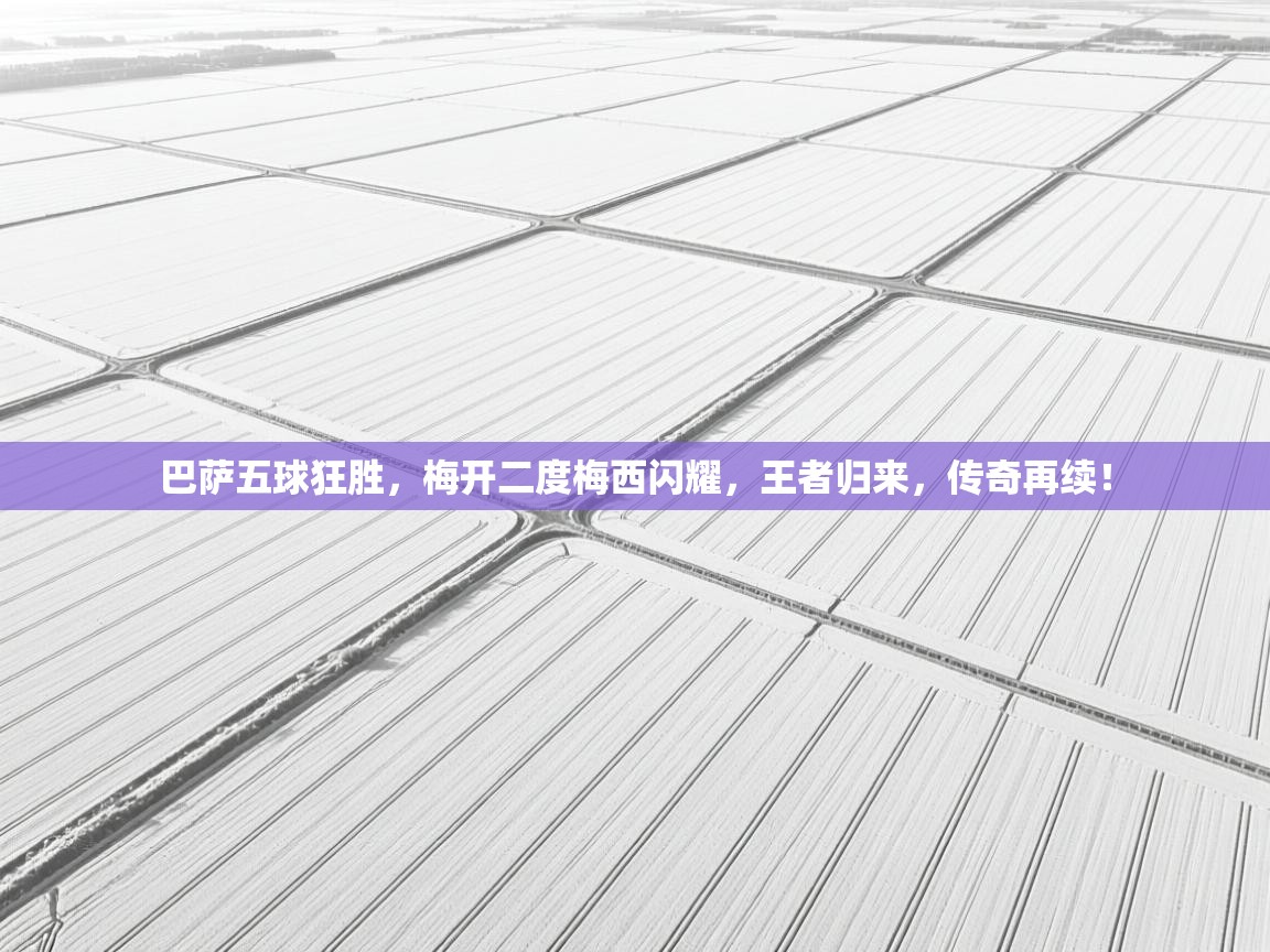 巴萨五球狂胜，梅开二度梅西闪耀，王者归来，传奇再续！