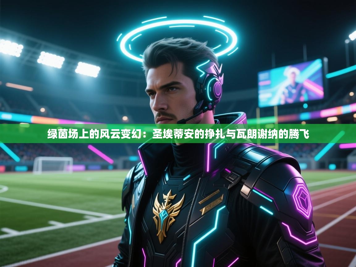 绿茵场上的风云变幻：圣埃蒂安的挣扎与瓦朗谢纳的腾飞